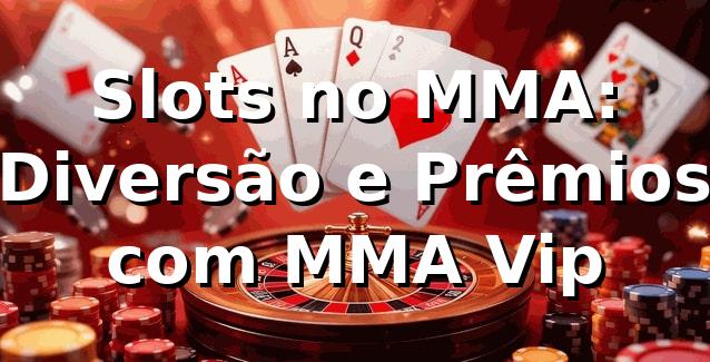 Slots no MMA: Diversão e Prêmios com MMA Vip